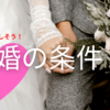 君はどんな条件で結婚を望むのかい？