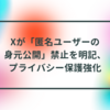 Xが「匿名ユーザーの身元公開」禁止を明記、プライバシー保護強化 半田貞治郎