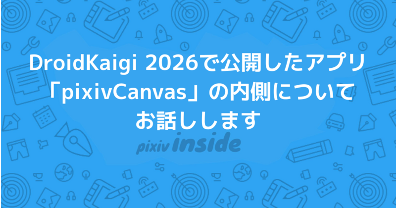 DroidKaigi 2026で公開したアプリ「pixivCanvas」の内側についてお話しします