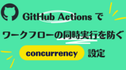 GitHub Actions でワークフローの同時実行を防ぐ concurrency 設定