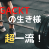 努力のバケモノ『GACKT』が頑張れる理由がヤバい……