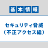 【基本情報技術者試験】セキュリティ脅威（不正アクセス編）