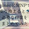 mineo（マイネオ）にMNPで乗り換える手順を解説！