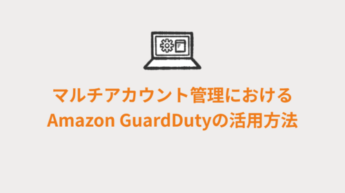 マルチアカウント管理におけるAmazon GuardDutyの活用方法