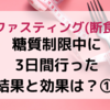 糖質制限中に断食(ファスティング)を3日間した結果と効果は？【準備期間】