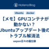 【メモ】GPUコンテナが動かない？Ubuntuアップデート後のトラブル解消法