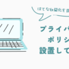 【はてなブログ】ブログのプライバシーポリシーを実装してみた【Googleアドセンス利用に向けて】