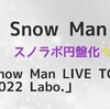 Snow Man💿スノラボ円盤、予約開始！