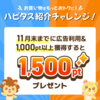 11月のハピタス紹介キャンペーン！ 1,500ポイントプレゼント♪