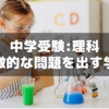 【中学受験：理科】特徴的な出題を出す学校あれこれ