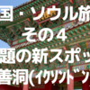 韓国・ソウル旅行 その4            話題の新スポット 益善洞（イクソンドン）へ