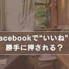 Facebookで“いいね”が勝手に押される？原因と今すぐできる安全対策まとめ