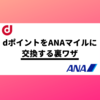 dポイントをANAマイルに交換する裏ワザ【2018年11月ひっそりと開通】