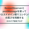 ResizeObserverとpostMessageを使ってクロスドメイン間でコンテンツの高さを同期する