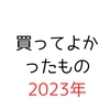 2023年買ってよかったもの