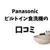 【置き型食洗機との比較も】Panasonicビルトイン深型食洗機を1年半使用したリアルな口コミ