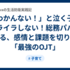 「わかんない！」と泣く子にイライラしない！総務パパが教える、感情と課題を切り離す「最強のOJT」