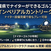 茨城県でナイターができるゴルフ場！インペリアルゴルフ茨城と成田・関東のコース紹介