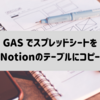 Google Apps Script でスプレッドシートを Notion のテーブルにコピー