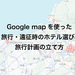 Google mapを使った旅行・遠征時のホテル選び、旅行計画の立て方