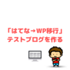 はてなブログからワードプレスに引っ越す日記　～２．テストブログにデータを移動する～