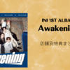 INI【Awakening 】特典とトレカを店舗別に紹介！