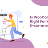 Is Woo Commerce Right For Your E-commerce Business?