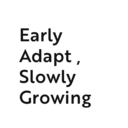 Early Adapt , Slowly Growing