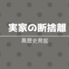 実家の断捨離の危険性。それは黒歴史の発掘作業なので最初に１人でする事をオススメします。