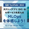 GO TechTalk #24 タクシーアプリ『GO』のAIサービスを支えるMLOpsを体感しよう！