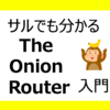 【サルでも分かる】The Onion Router入門