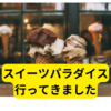 スイーツパラダイス行ってきました【レビュー】