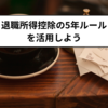 退職所得控除の5年ルールを活用しよう