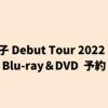 「なにわ男子 Debut Tour 2022 1st Love」blu-ray＆DVD 予約