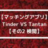 【マッチングアプリ】Tinder VS Tantan【その2 検閲】