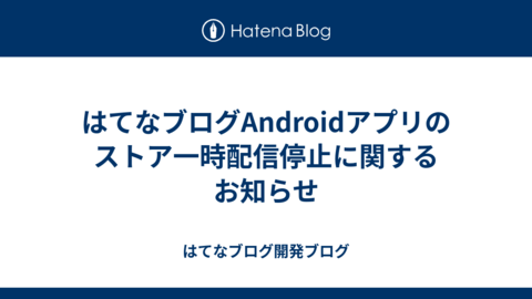 はてなブログAndroidアプリのストア一時配信停止に関するお知らせ
