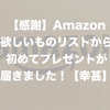 【感謝】Amazon欲しいものリストから初めてプレゼントが届きました！【幸甚】