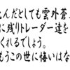 僕が死んだとしても雲外蒼天FXはこの世に残りトレーダー達を救ってくれるでしょう。それを作り、この世に残せた事で 僕が生まれて来た意味が少しはあったのかなと思います。これでもうこの世に悔いはないです。