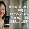 面倒な"開く"手間から解放！Galaxy Z Flip7の巨大カバー画面が想像以上に便利だった