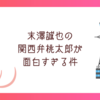 末澤誠也の関西弁桃太郎が面白すぎる件