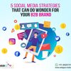 5 Social Media Strategies that Can Do Wonder for Your B2B Brand