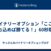 バイナリーオプション「ここで打ち込めば勝てる！」60秒取引