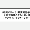 1時間で学べる！研究開発を軸にした新規事業の立ち上げと推進 [オンラインセミナーレポート]