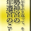 13年をふり返って。その2 伊勢神宮の式年遷宮のこと