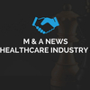 M & A News In The Healthcare Industry Sector