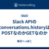 Slack APIのconversations.historyはPOSTなのかGETなのか