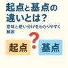 起点と基点の違いとは？意味と使い分けをわかりやすく解説