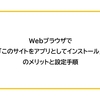 Webブラウザで「このサイトをアプリとしてインストール」のメリットと設定手順