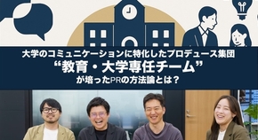 大学のコミュニケーションに特化したプロデュース集団、 “教育・大学専任チーム”が培ったPRの方法論とは？