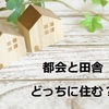 都会と田舎、どっちに住むか悩む人へ【医師の眼からみた老後の終活・孤独対策：結婚編⑤】